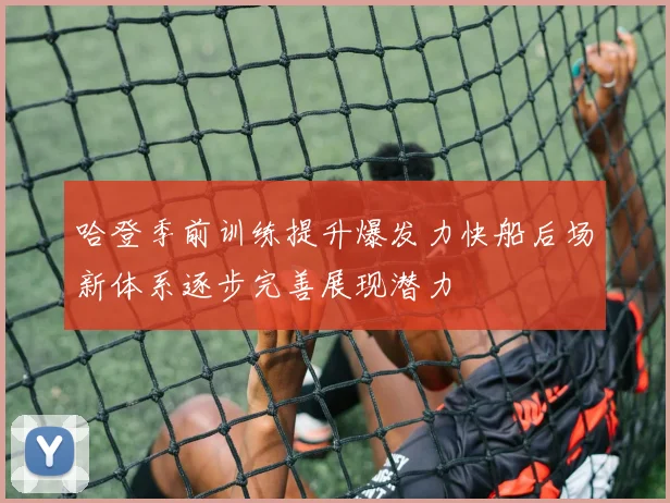 哈登季前训练提升爆发力快船后场新体系逐步完善展现潜力